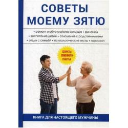 Советы моему зятю. Ремонт и обустройство жилища. Финансы. Воспитание детей. Отношения с родственниками. Отдых с семьей. Психологические тесты. Гороскоп. Секреты семейного счастья. Книга для настоящего мужчины