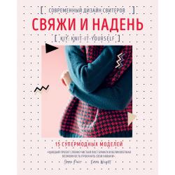 Свяжи и надень. Современный дизайн свитеров. 15 супермодных моделей / Райт Эмма