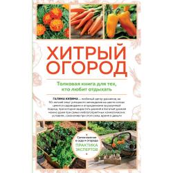 Хитрый огород. Толковая книга для тех, кто любит отдыхать / Кизима Галина Александровна