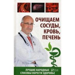 Очищаем сосуды, кровь, печень. Лучшие народные способы обрести здоровье