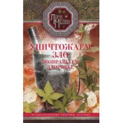 Уничтожаем зло, возвращаем здоровье. Нетрадиционные способы лечения