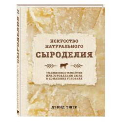 Искусство натурального сыроделия. Традиционные технологии приготовления сыра в домашних условиях