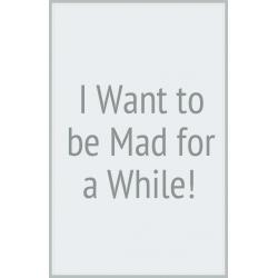 I Want to be Mad for a While!