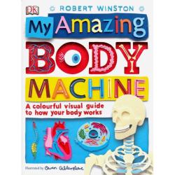 My Amazing Body Machine. A Colorful Visual Guide to How Your Body Works