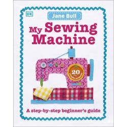 My Sewing Machine Book. A Step-by-Step Beginners Guide