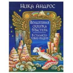 Волшебная скрипка Мастера. Сказка в 3-х книгах. Книга 3. В сталактитовой пещере