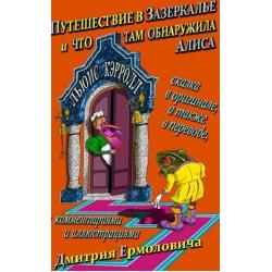 Путешествие в Зазеркалье и что там обнаружила Алиса (сказка в оригинале, а также в переводе, с комментариями и иллюстрациями Дмитрия Ермоловича)