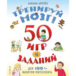 Тренируй мозг! 50 игр и заданий для 100 % развития интеллекта