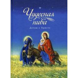 Чудесная нива. Детям о Христе / Посадский Н.С.