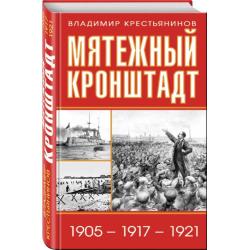 Мятежный Кронштадт. 1905 – 1917 – 1921