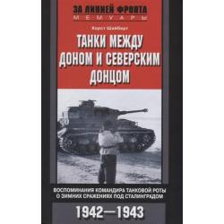 Танки между Доном и Северским Донцом. Воспоминания командира танковой роты о зимних сражениях под Сталинградом. 1942-1943