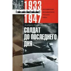 Солдат до последнего дня. Воспоминания фельдмаршала Третьего рейха. 1933-1947