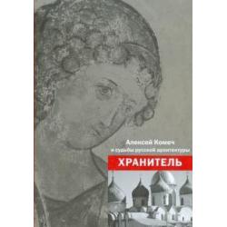 Хранитель. Алексей Ильич Комеч и судьбы русской архитектуры