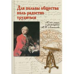 Для пользы общества коль радостно трудиться. К 300-летию со дня рождения М.В. Ломоносова