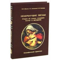 Немеркнущие звезды. Очерки об ученых, создавших науку о женщине. Биографический справочник