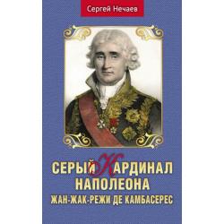 Серый кардинал Наполеона. Жан-Жак-Режи де Камбасерес