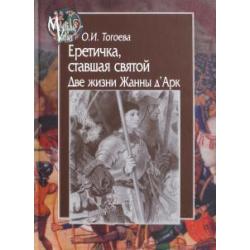 Еретичка, ставшая святой. Две жизни Жанны дАрк