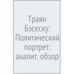 Траян Бэсеску Политический портрет аналит. обзор