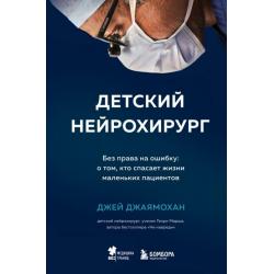 Детский нейрохирург. Без права на ошибку. О том, кто спасает жизни маленьких пациентов