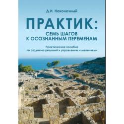 Практик семь шагов к осознанным переменам. Практическое пособие по созданию решений и управлению изменениями