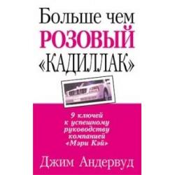 Больше чем розовый кадиллак. 9 ключей к успешному руководству компанией Мэри Кэй