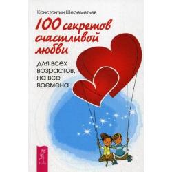 100 секретов счастливой любви для всех возрастов, на все времена