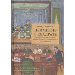 Примитив в квадрате. Советская культурная политика и изобразительная самодеятельность в лицах и фактах