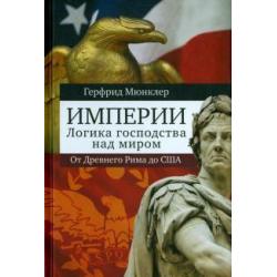 Империи. Логика мирового господства. От Древнего Рима до Соединенных Штатов Америки