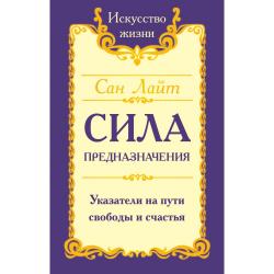 Сан Лайт. Сила предназначения. Указатели на пути свободы и счастья