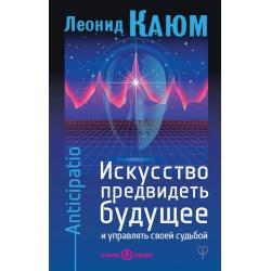 Искусство предвидеть будущее и управлять своей судьбой. Anticipatio