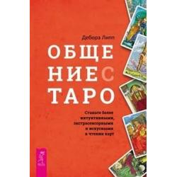 Общение с Таро. Станьте более интуитивными, экстрасенсорными и искусными в чтении карт