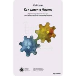 Как удвоить бизнес. Стратегии преодоления барьеров на пути к высокому росту, обороту и прибыли