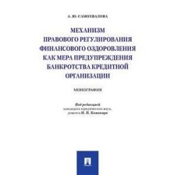 Механизм правового регулирования финансового оздоровления как мера предупреждения банкротства кредитной организации. Монография