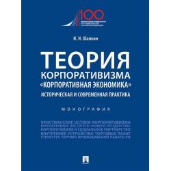 Теория корпоративизма. «Корпоративная экономика». Историческая и современная практика. Монография