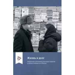 Жизнь в долг. Моральная экономика долговых практик в жизни сообществ в России