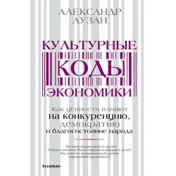 Культурные коды экономики. Как ценности влияют на конкуренцию, демократию и благосостояние народа