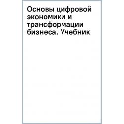 Основы цифровой экономики и трансформации бизнеса. Учебник