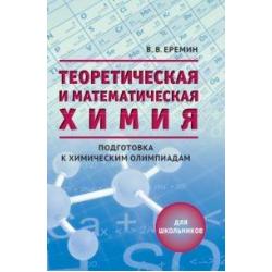 Теоретическая и математическая химия. Подготовка к химическим олимпиадам для школьников