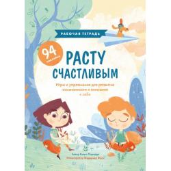 Расту счастливым. Рабочая тетрадь. Игры и упражнения для развития осознанности и внимания к себе