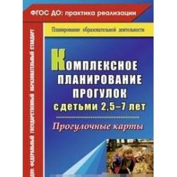 Комплексное планирование прогулок с детьми 2,5-7 лет. Прогулочные карты. ФГОС ДО