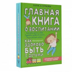 Главная книга о воспитании как здорово быть с детьми