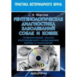 Рентгенологическая диагностика заболеваний собак и кошек. Сравнительный анализ рентгеновского изображения нормы и патологии (+ DVD)