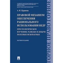 Правовой механизм обеспечения рационального использования недр при геологическом изучении, разведке и добыче полезных ископаемых. Научное издание