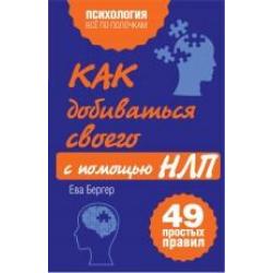 Как добиваться своего с помощью НЛП. 49 простых правил