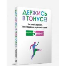 Держись в тонусе! Как самому управлять своим здоровьем, стрессом и жизнью