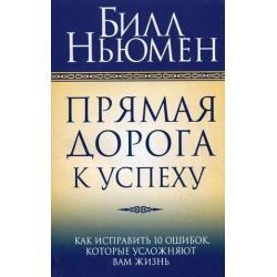 Прямая дорога к успеху. Как исправить 10 ошибок, которые усложняют вам жизнь