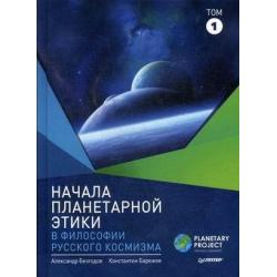 Начала планетарной этики в философии русского космизма. Том 1