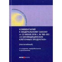 Комментарий к Федеральному закону от 23 июня 2016 года № 180-ФЗ «О биомедицинских клеточных продуктах». Постатейный