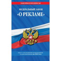 Федеральный закон О рекламе. Текст с последними изменениями и дополнениями на 2022 год