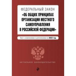 ФЗ Об общих принципах организации местного самоуправления в РФ. Текст с изм. и доп. на 2022 г.